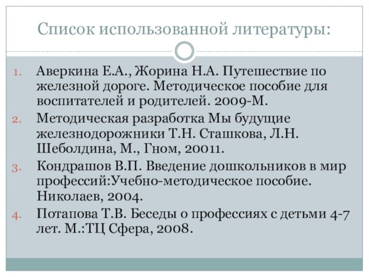 Список использованной литературы:Аверкина Е.А., Жорина Н.А. Путешествие по железной дороге. Методическое пособие