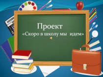 Проект Скоро в школу мы идём проект (подготовительная группа)