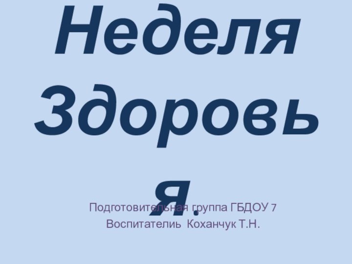 Неделя Здоровья.Подготовительная группа ГБДОУ 7   Воспитателиь Коханчук Т.Н.