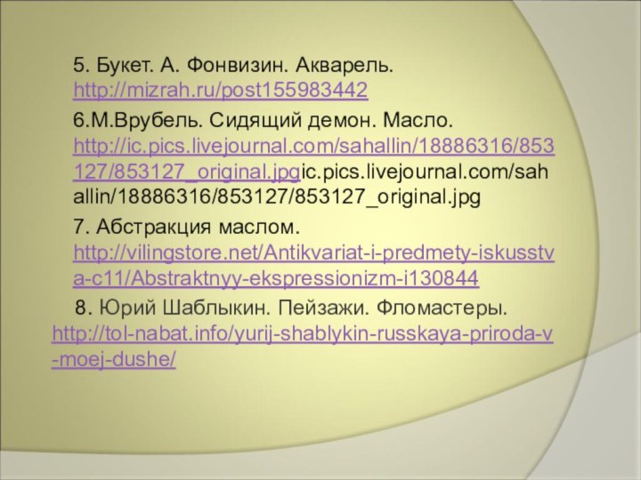 5. Букет. А. Фонвизин. Акварель. http://mizrah.ru/post155983442 6.М.Врубель. Сидящий демон. Масло. http://ic.pics.livejournal.com/sahallin/18886316/853127/853127_original.jpgic.pics.livejournal.com/sahallin/18886316/853127/853127_original.jpg