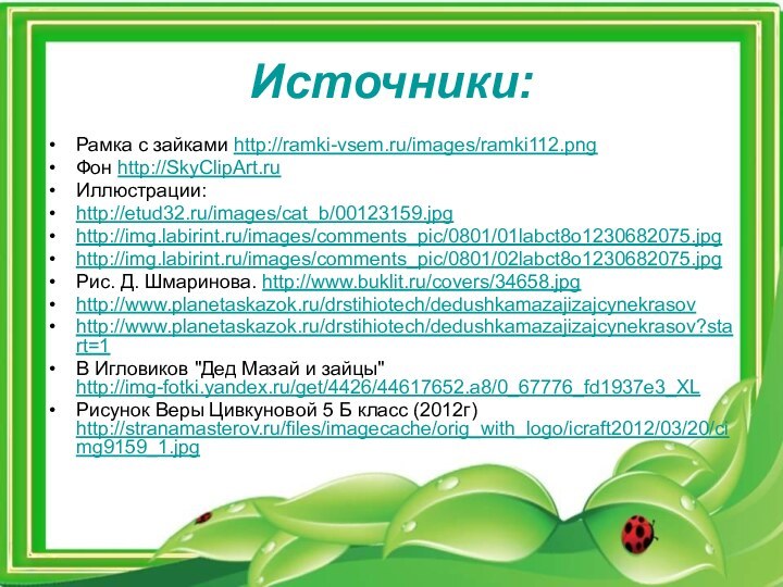 Источники:Рамка с зайками http://ramki-vsem.ru/images/ramki112.pngФон http://SkyClipArt.ruИллюстрации:http://etud32.ru/images/cat_b/00123159.jpghttp://img.labirint.ru/images/comments_pic/0801/01labct8o1230682075.jpghttp://img.labirint.ru/images/comments_pic/0801/02labct8o1230682075.jpgРис. Д. Шмаринова. http://www.buklit.ru/covers/34658.jpghttp://www.planetaskazok.ru/drstihiotech/dedushkamazajizajcynekrasovhttp://www.planetaskazok.ru/drstihiotech/dedushkamazajizajcynekrasov?start=1В Игловиков 