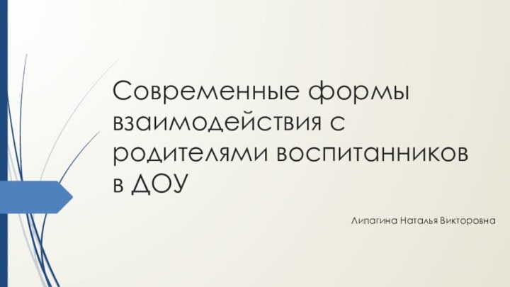 Современные формы взаимодействия с родителями воспитанников в ДОУЛипагина Наталья Викторовна Воспитатель детского