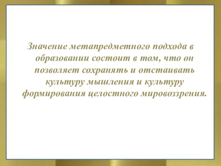 Значение метапредметного подхода в образовании состоит в том, что он позволяет сохранять