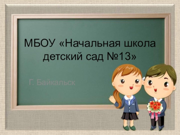 МБОУ «Начальная школа  детский сад №13»Г. Байкальск