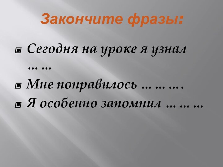 Закончите фразы:Сегодня на уроке я узнал ……Мне понравилось ……….Я особенно запомнил ………