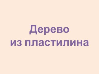 Дерево из пластилина презентация к уроку по технологии