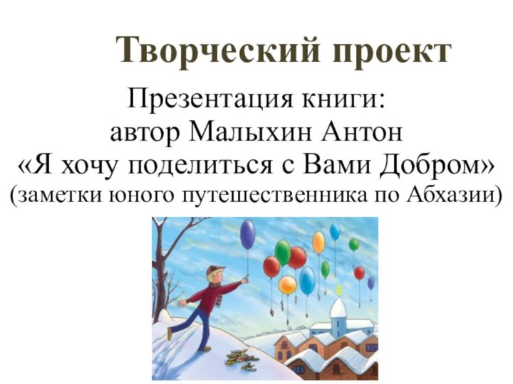 Творческий проект Презентация книги:  автор Малыхин Антон «Я хочу поделиться с