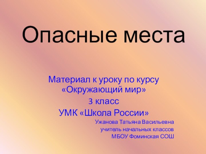 Опасные местаМатериал к уроку по курсу «Окружающий мир»3 классУМК «Школа России»Ужанова Татьяна