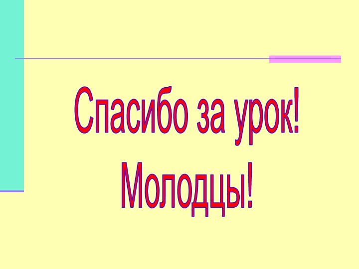 Спасибо за урок! Молодцы!