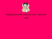 Коррекционная работа при II ур.ОНР у детей методическая разработка по логопедии (старшая группа)