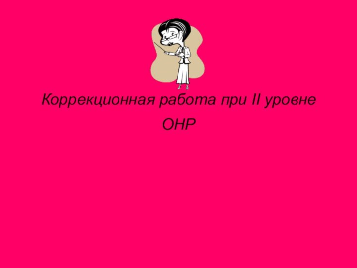 Коррекционная работа при II уровне ОНР