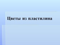 Презентация Цветы из пластилина презентация к уроку (2 класс)