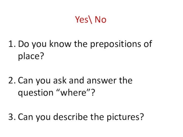 Yes\ NoDo you know the prepositions of place?Can you ask and answer