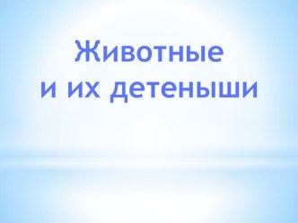 Презентация. Животные и их детеныши. презентация к уроку по окружающему миру (1 класс) по теме