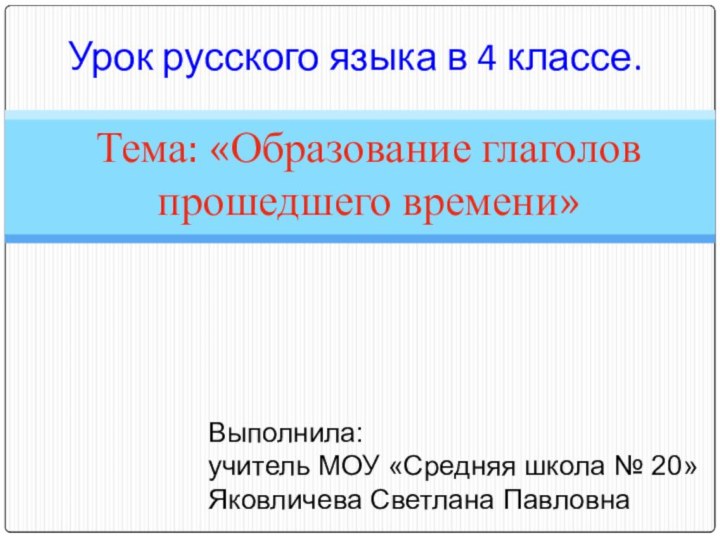 Тема: «Образование глаголов прошедшего времени»Урок русского языка в 4 классе.Выполнила: учитель МОУ