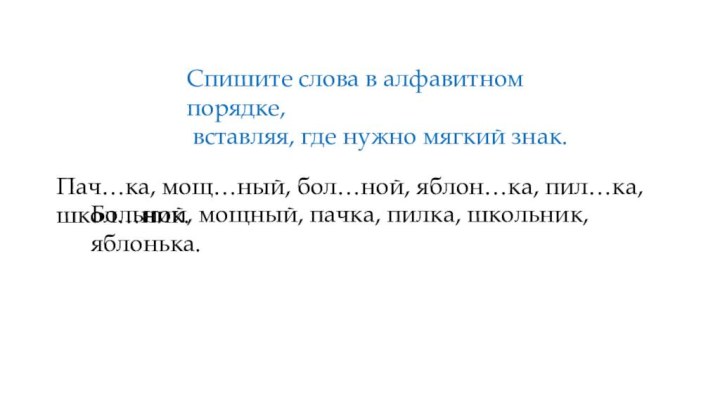 Спишите слова в алфавитном порядке, вставляя, где нужно мягкий знак.Пач…ка, мощ…ный, бол…ной,