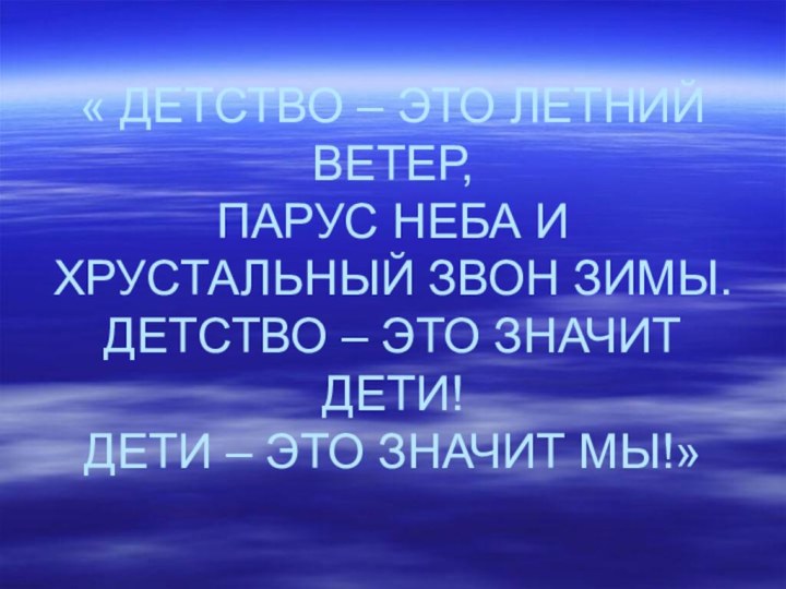 « ДЕТСТВО – ЭТО ЛЕТНИЙ ВЕТЕР, ПАРУС НЕБА И ХРУСТАЛЬНЫЙ ЗВОН ЗИМЫ.