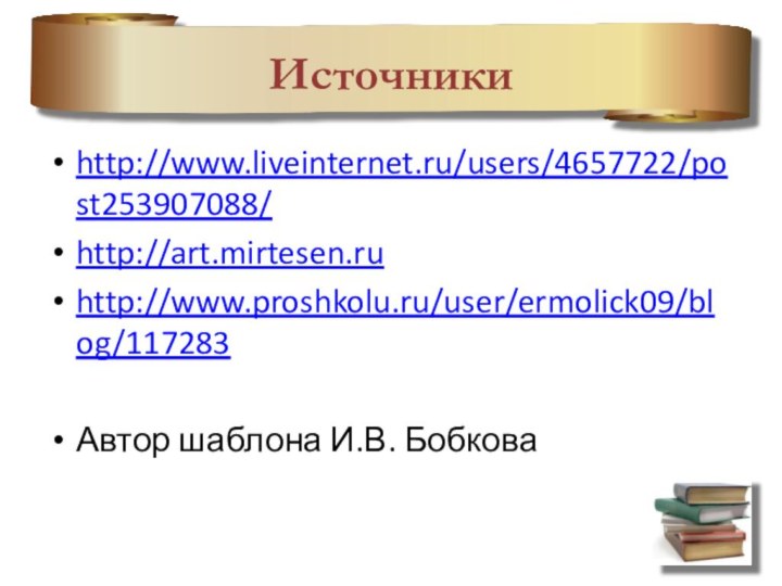 Источникиhttp://www.liveinternet.ru/users/4657722/post253907088/http://art.mirtesen.ruhttp://www.proshkolu.ru/user/ermolick09/blog/117283Автор шаблона И.В. Бобкова