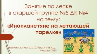 Инопланетяне на летающей тарелке презентация к уроку по аппликации, лепке (старшая группа)