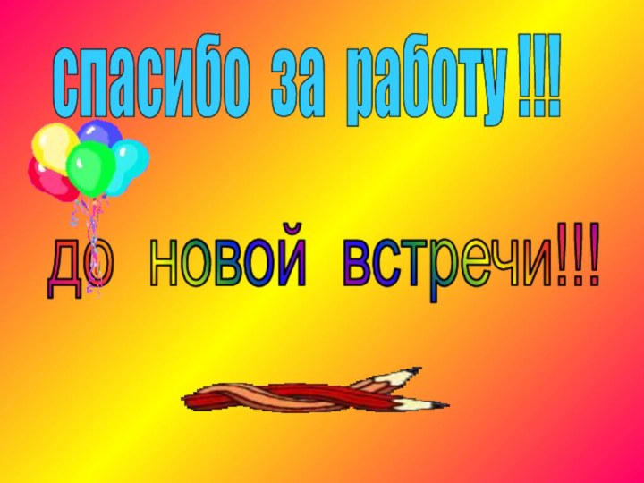 спасибо за работу !!!до новой встречи!!!