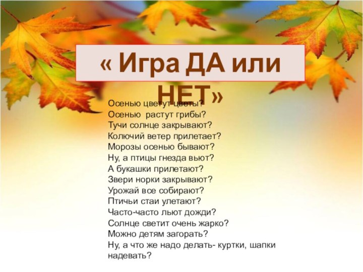 « Игра ДА или НЕТ»Осенью цветут цветы?Осенью растут грибы?Тучи солнце закрывают?Колючий ветер