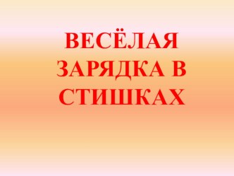 презентация ВЕСЁЛАЯ ЗАРЯДКА В СТИШКАХ. презентация к уроку по физкультуре (средняя группа)