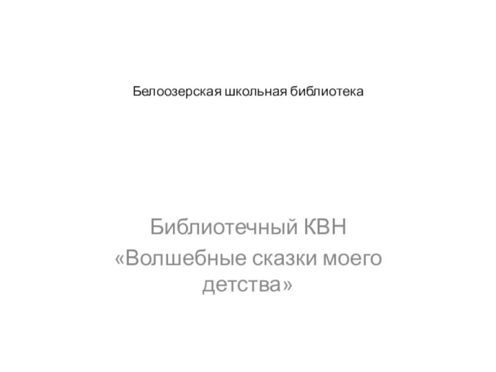 Белоозерская школьная библиотекаБиблиотечный КВН«Волшебные сказки моего детства»