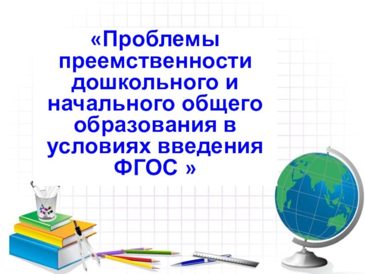 «Проблемы преемственности дошкольного и начального общего образования в условиях введения ФГОС »