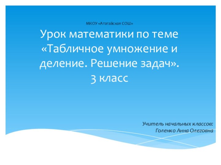 МКОУ «Атагайская СОШ» Урок математики по теме «Табличное умножение и деление. Решение