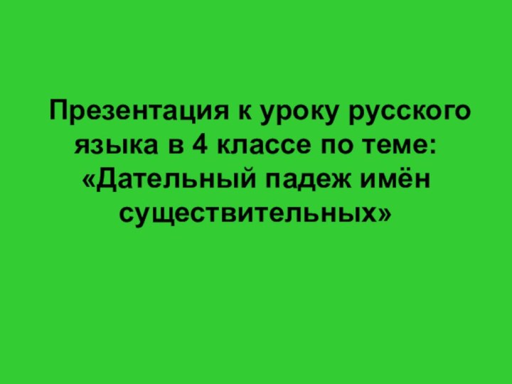 Презентация к уроку русского языка в 4 классе по теме: «Дательный падеж имён существительных»