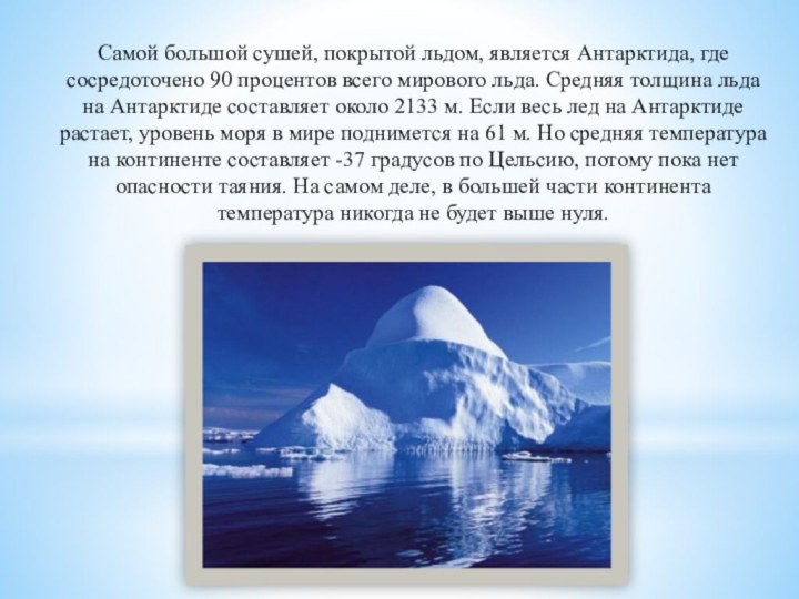 Самой большой сушей, покрытой льдом, является Антарктида, где сосредоточено 90 процентов всего