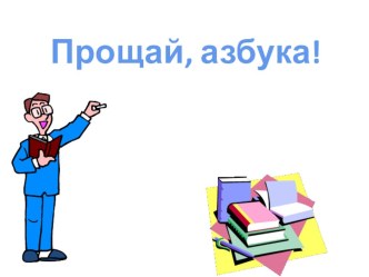 Прощай, Азбука! презентация к уроку по чтению (1 класс)