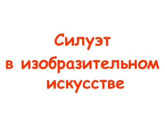 Презентация по ИЗО 2 класс Силуэт методическая разработка по изобразительному искусству (изо, 2 класс)