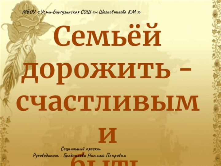 Семьёй дорожить -счастливымибытьМБОУ «Усть-Баргузинская СОШ им.Шелковникова К.М.»