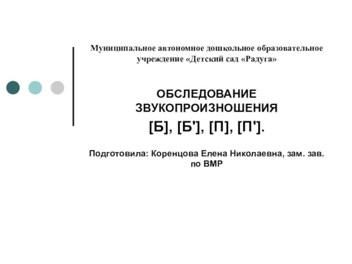 Муниципальное автономное дошкольное образовательное учреждение «Детский сад «Радуга» ОБСЛЕДОВАНИЕ  ЗВУКОПРОИЗНОШЕНИЯ[Б], [Б'],