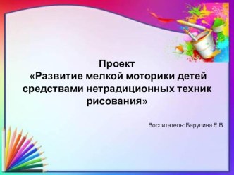 Презентация педагогического проекта Развитие мелкой моторики детей средствами нетрадиционных техник рисования презентация к уроку по рисованию (средняя группа) по теме