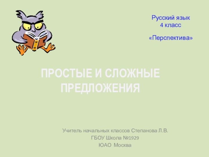 Русский язык 4 класс «Перспектива» Учитель начальных классов Степанова Л.В.ГБОУ Школа №1929ЮАО МоскваПРОСТые И СЛОЖНыЕ ПРЕДЛОЖЕНИя