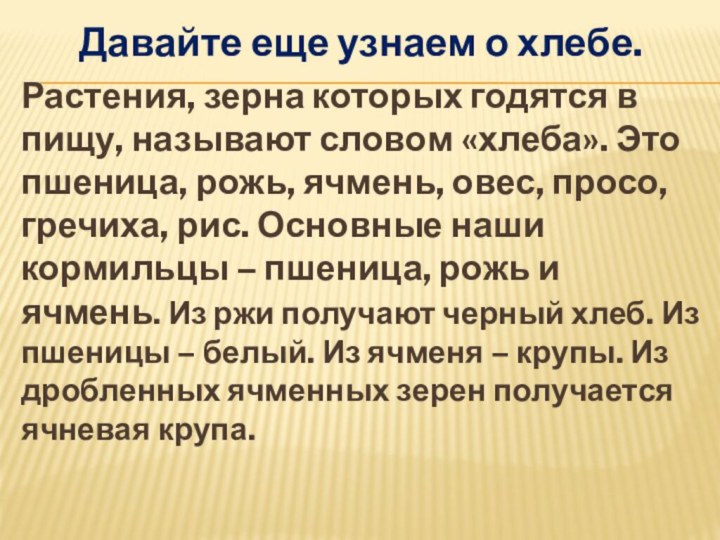 Давайте еще узнаем о хлебе.Растения, зерна которых годятся в пищу, называют словом