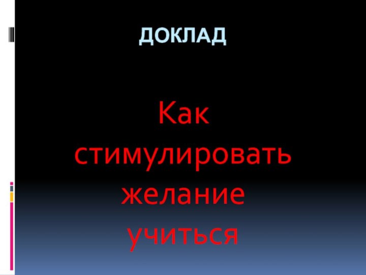 ДокладКак стимулировать желание учиться