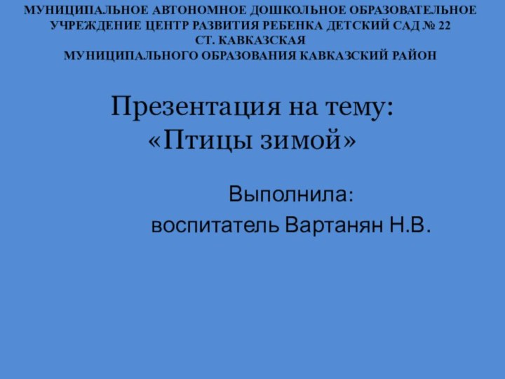 Презентация на тему: «Птицы зимой»Выполнила: воспитатель Вартанян Н.В.МУНИЦИПАЛЬНОЕ АВТОНОМНОЕ ДОШКОЛЬНОЕ