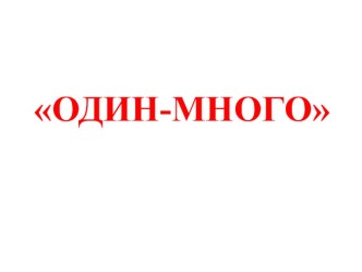 Презентация ОДИН-МНОГО презентация к уроку по окружающему миру (младшая, средняя группа)