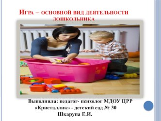 Презентация педагога - психолога : Игра - основной вид деятельности дошкольника презентация