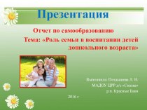 Отчет по самообразованию Роль семьи в воспитании детей дошкольного возраста презентация к уроку (подготовительная группа)