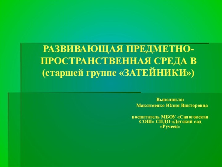 РАЗВИВАЮЩАЯ ПРЕДМЕТНО-ПРОСТРАНСТВЕННАЯ СРЕДА В  (старшей группе «ЗАТЕЙНИКИ»)Выполнила: