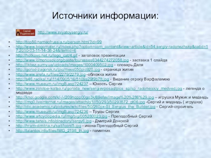 Источники информации:http://top50.nameofrussia.ru/person.html?id=99 http://www.bogomater.ru/index.php?option=com_content&view=article&id=54:sergiy-radonezhsky&catid=17:2010-03-11-14-38-24&Itemid=6http://hotkovo.net.ru/logo_cat/4.gif - заголовок презентацииhttp://www.lomonosov.org/paste/fouresses6344274272058.jpg - заставка 1 слайдаhttp://likbez.sumy.ua/uploads/images/1000409502.jpg - словарь