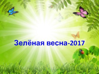 Зелёная весна - 2017 презентация к уроку (средняя группа)