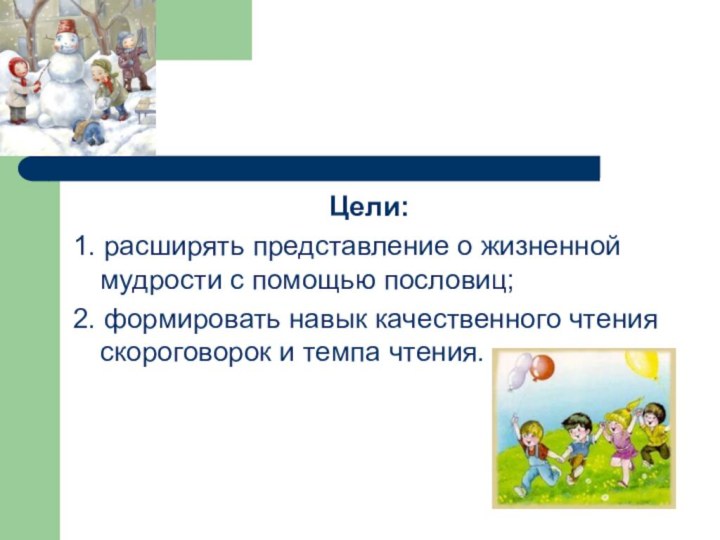 Цели:1. расширять представление о жизненной мудрости с помощью пословиц;2. формировать навык качественного