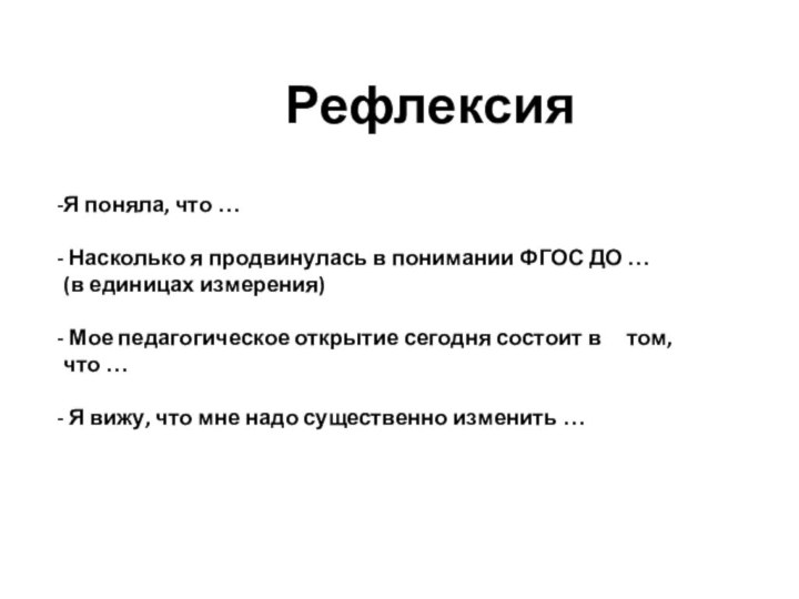 РефлексияЯ поняла, что … Насколько я продвинулась в понимании ФГОС ДО …