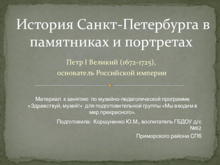 Петр I Великий (1672-1725), основатель Российской империиИстория Санкт-Петербурга в памятниках и портретахПодготовила: