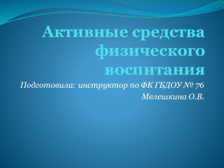 Активные средства физического воспитанияПодготовила: инструктор по ФК ГБДОУ № 76Мелешкина О.В.